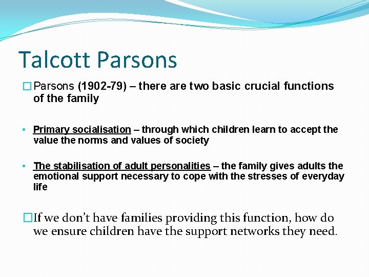 Talcott Parsons �Parsons (1902 -79) – there are two basic crucial functions of the