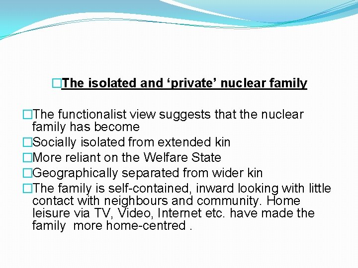 �The isolated and ‘private’ nuclear family �The functionalist view suggests that the nuclear family