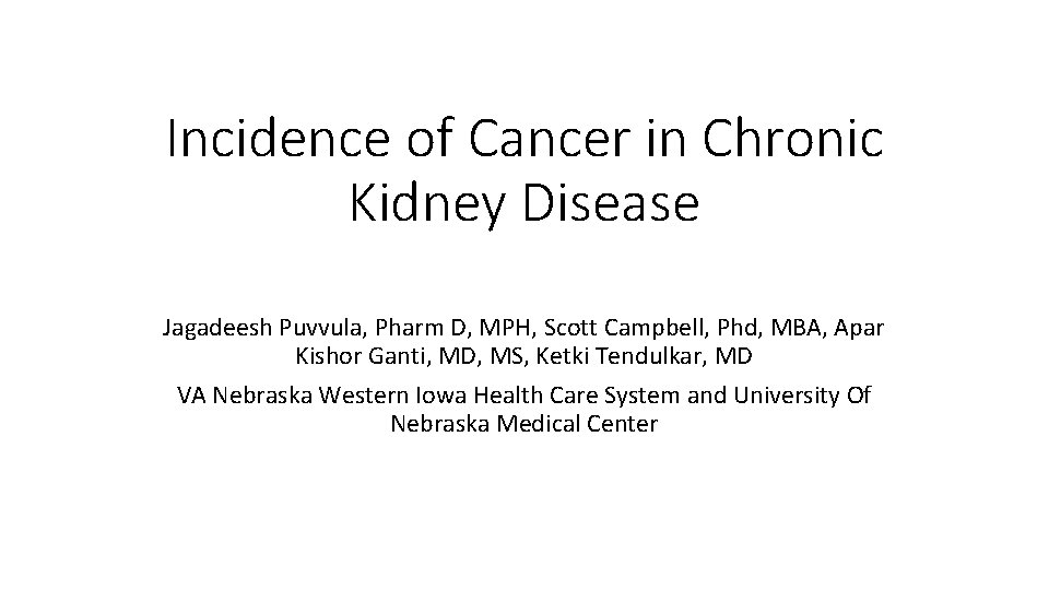 Incidence of Cancer in Chronic Kidney Disease Jagadeesh Puvvula, Pharm D, MPH, Scott Campbell,