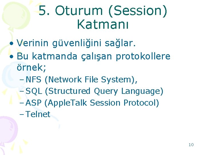 5. Oturum (Session) Katmanı • Verinin güvenliğini sağlar. • Bu katmanda çalışan protokollere örnek;