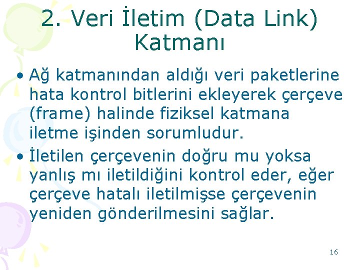 2. Veri İletim (Data Link) Katmanı • Ağ katmanından aldığı veri paketlerine hata kontrol