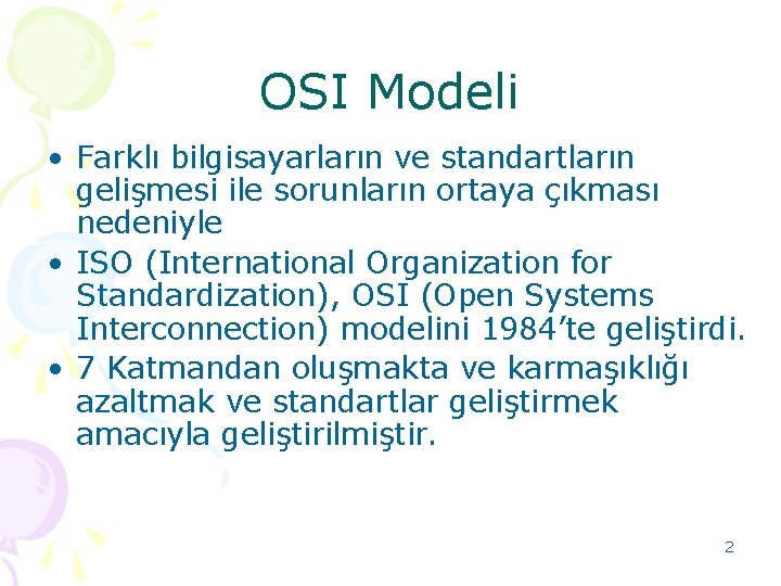 OSI Modeli • Farklı bilgisayarların ve standartların gelişmesi ile sorunların ortaya çıkması nedeniyle •