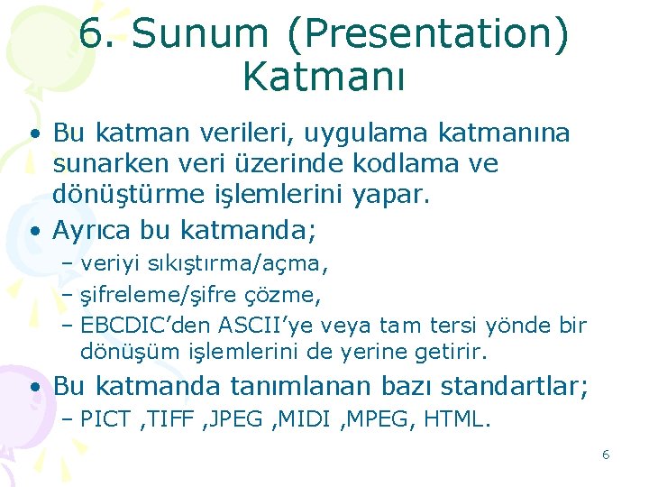 6. Sunum (Presentation ) ( Katmanı • Bu katman verileri, uygulama katmanına sunarken veri