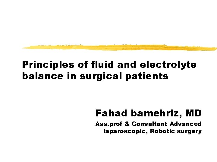 Principles of fluid and electrolyte balance in surgical patients Fahad bamehriz, MD Ass. prof