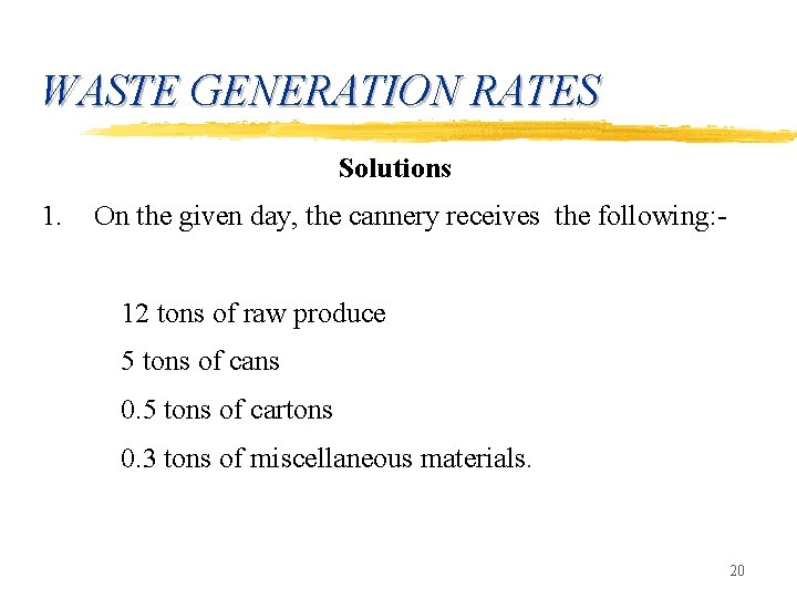 WASTE GENERATION RATES Solutions 1. On the given day, the cannery receives the following: