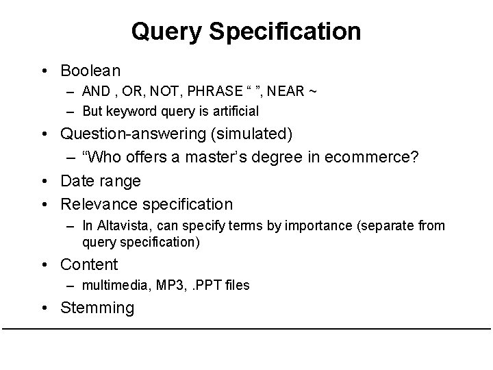 Query Specification • Boolean – AND , OR, NOT, PHRASE “ ”, NEAR ~