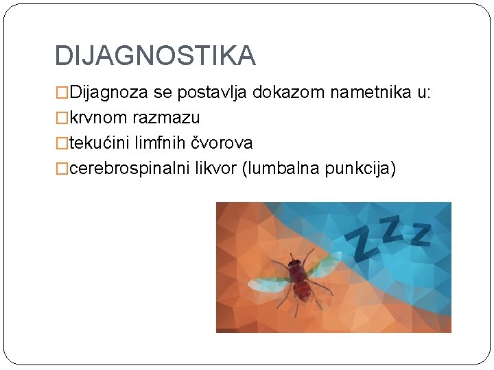 DIJAGNOSTIKA �Dijagnoza se postavlja dokazom nametnika u: �krvnom razmazu �tekućini limfnih čvorova �cerebrospinalni likvor