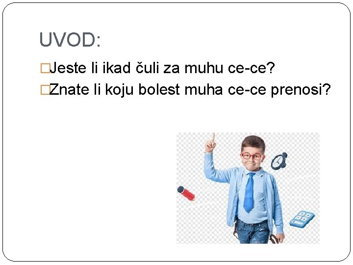 UVOD: �Jeste li ikad čuli za muhu ce-ce? �Znate li koju bolest muha ce-ce