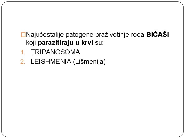 �Najučestalije patogene praživotinje roda BIČAŠI koji parazitiraju u krvi su: 1. TRIPANOSOMA 2. LEISHMENIA