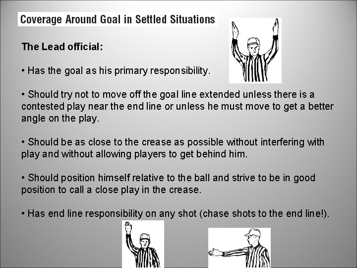 The Lead official: • Has the goal as his primary responsibility. • Should try