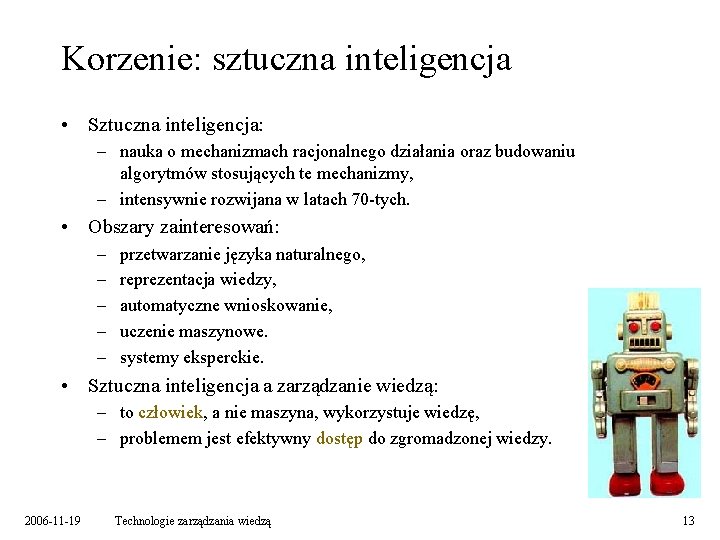 Korzenie: sztuczna inteligencja • Sztuczna inteligencja: – nauka o mechanizmach racjonalnego działania oraz budowaniu