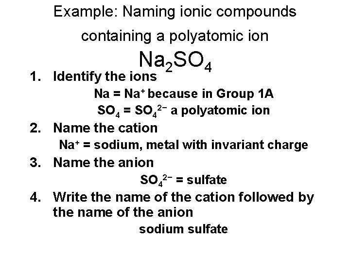 Example: Naming ionic compounds containing a polyatomic ion Na 2 SO 4 1. Identify