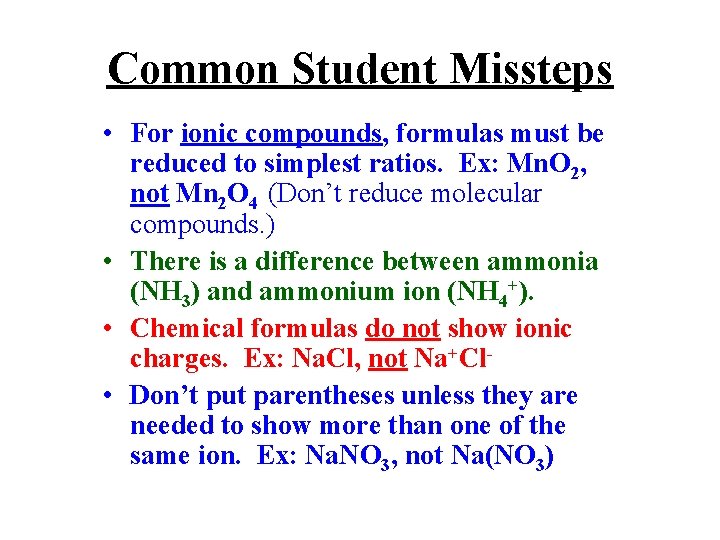 Common Student Missteps • For ionic compounds, formulas must be reduced to simplest ratios.