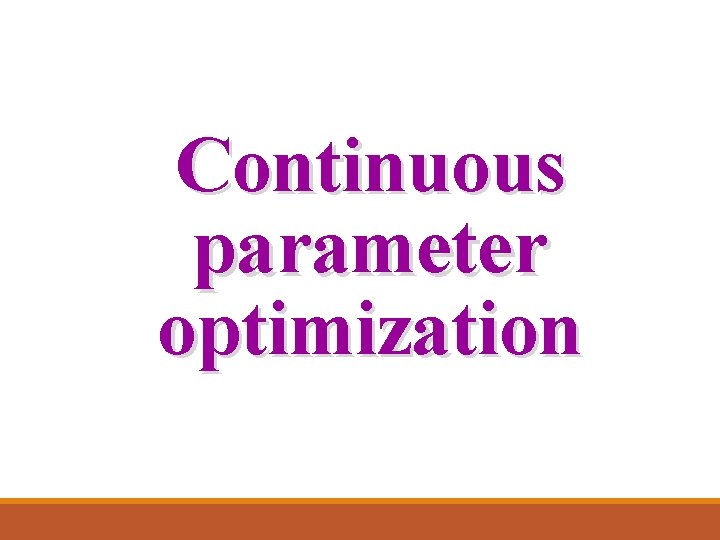 Continuous parameter optimization Continuous parameter optimization
