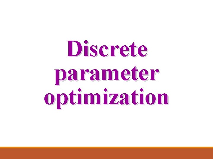 Discrete parameter optimization Discrete parameter optimization