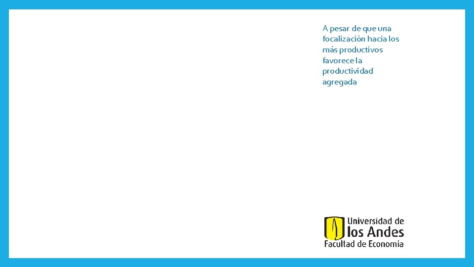 A pesar de que una focalización hacia los más productivos favorece la productividad agregada