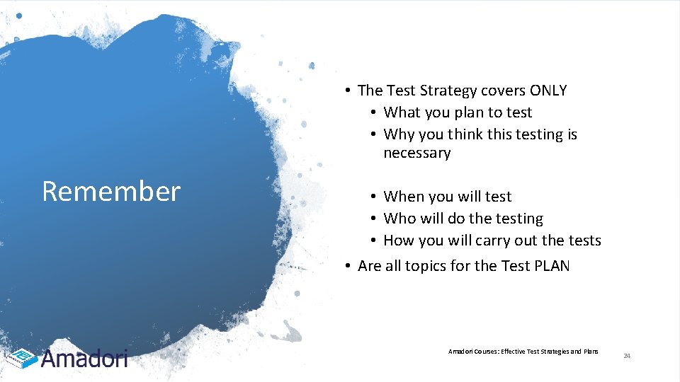  • The Test Strategy covers ONLY • What you plan to test •