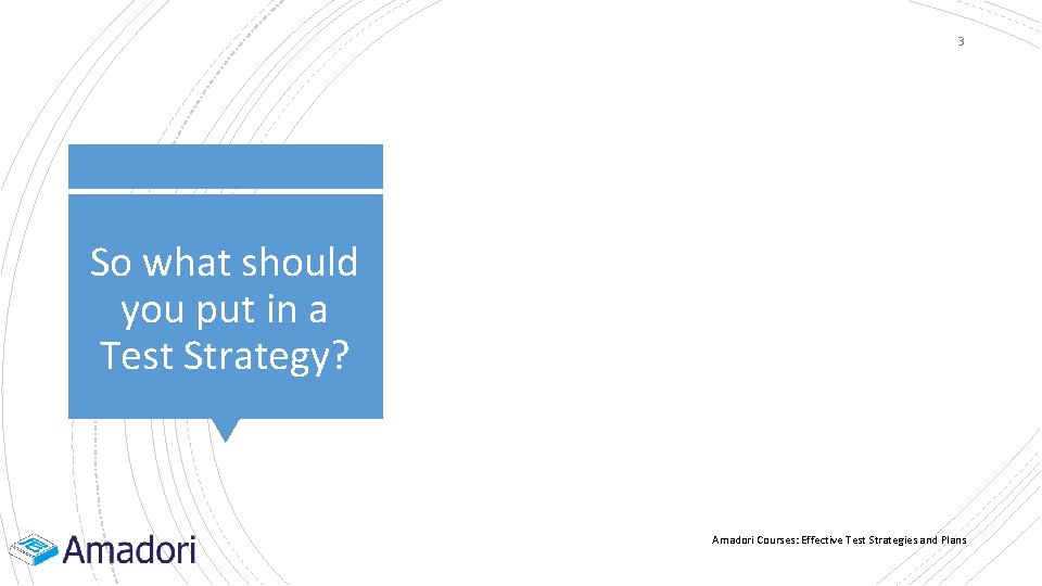 3 So what should you put in a Test Strategy? Amadori Courses: Effective Test