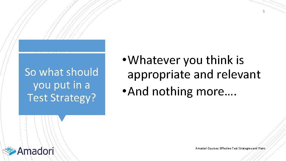 5 So what should you put in a Test Strategy? • Whatever you think