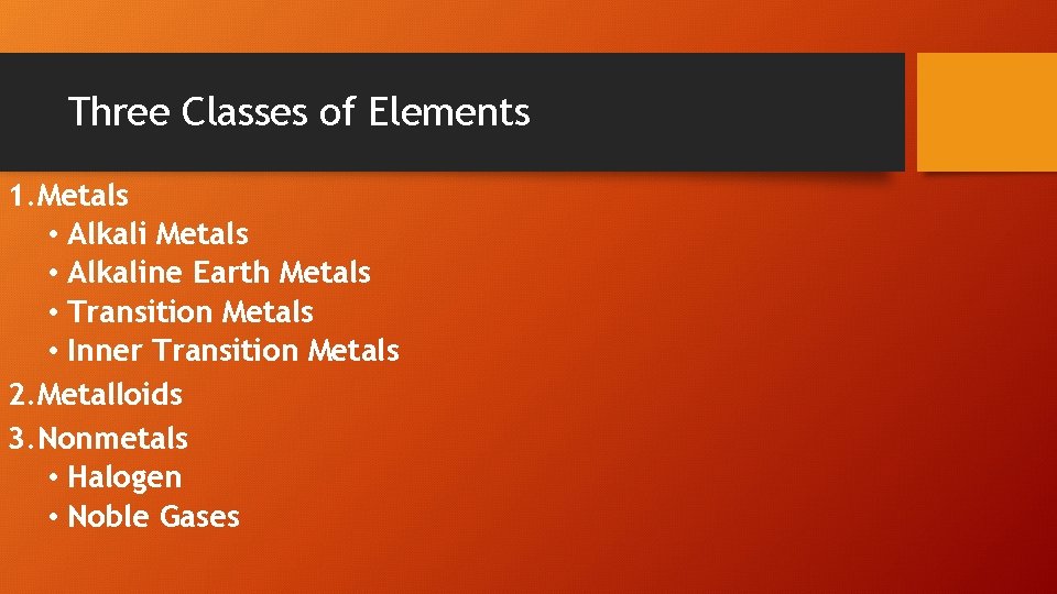 Three Classes of Elements 1. Metals • Alkaline Earth Metals • Transition Metals •