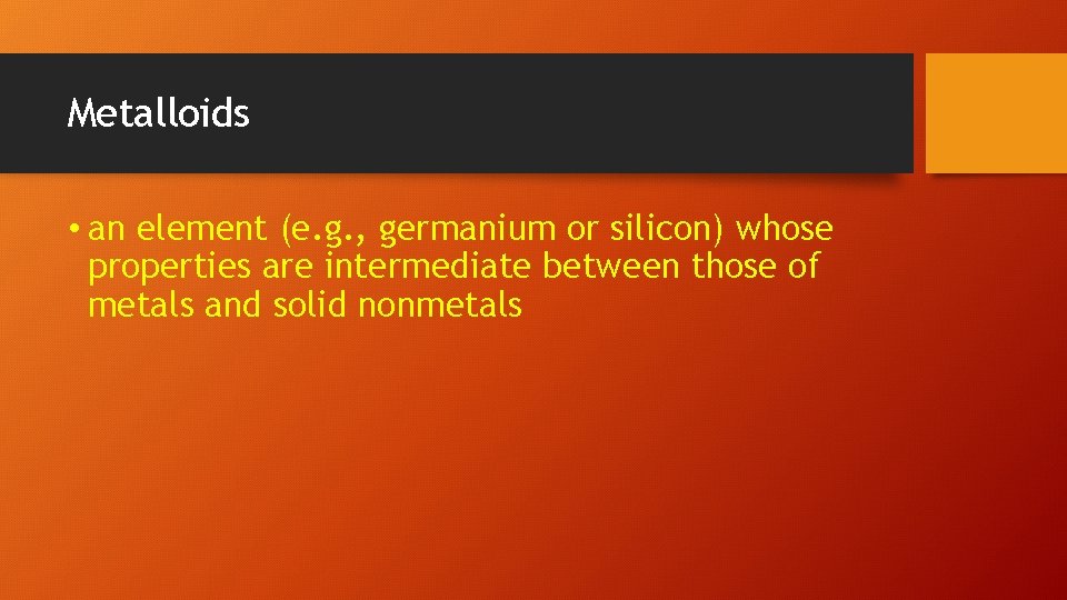 Metalloids • an element (e. g. , germanium or silicon) whose properties are intermediate