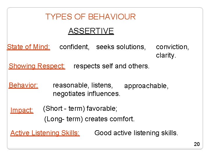 TYPES OF BEHAVIOUR ASSERTIVE State of Mind: confident, seeks solutions, Showing Respect: Behavior: Impact: