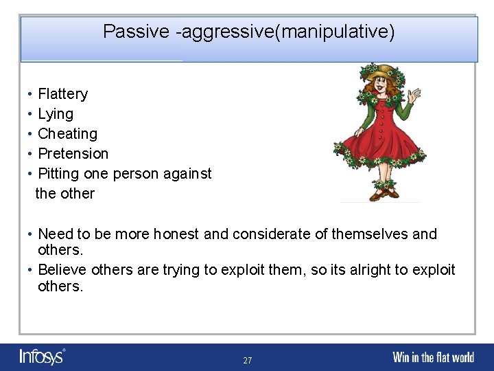 Passive -aggressive(manipulative) • • • Flattery Lying Cheating Pretension Pitting one person against the