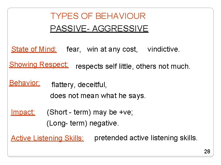 TYPES OF BEHAVIOUR PASSIVE- AGGRESSIVE State of Mind: fear, win at any cost, vindictive.