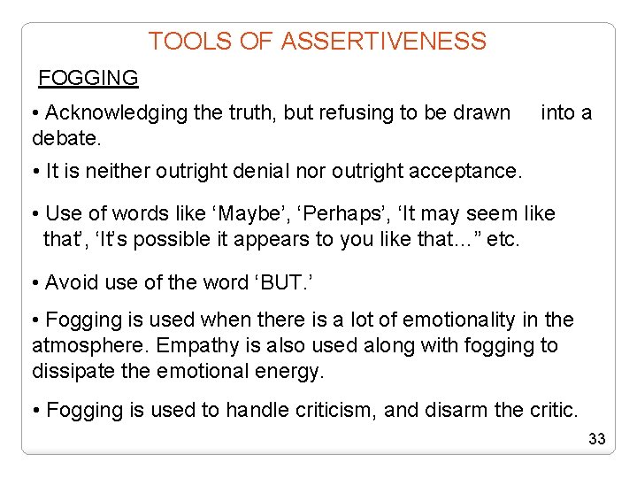 TOOLS OF ASSERTIVENESS FOGGING • Acknowledging the truth, but refusing to be drawn debate.