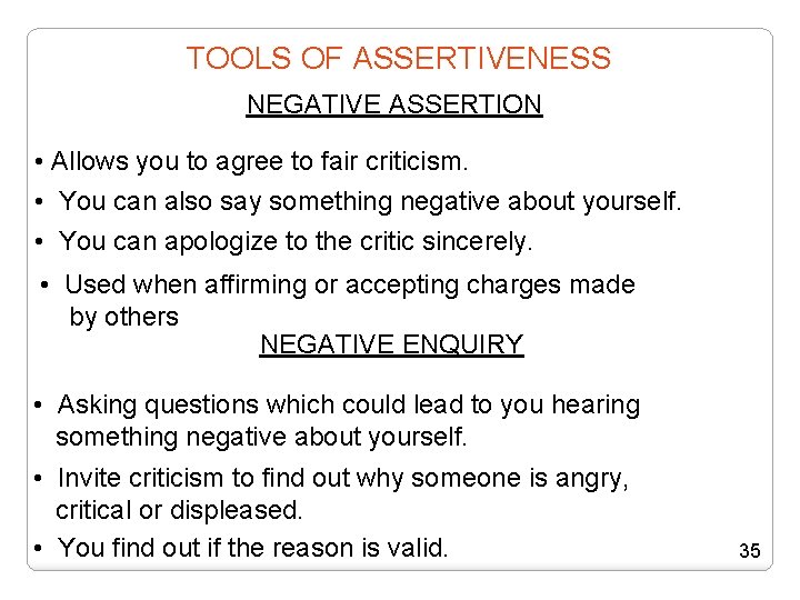 TOOLS OF ASSERTIVENESS NEGATIVE ASSERTION • Allows you to agree to fair criticism. •