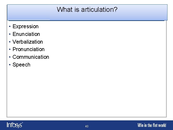 What is articulation? • Expression • Enunciation • Verbalization • Pronunciation • Communication •