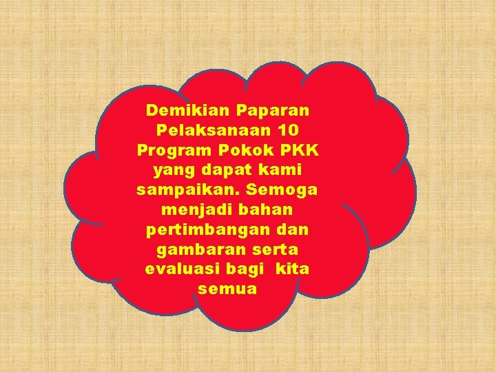 Demikian Paparan Pelaksanaan 10 Program Pokok PKK yang dapat kami sampaikan. Semoga menjadi bahan