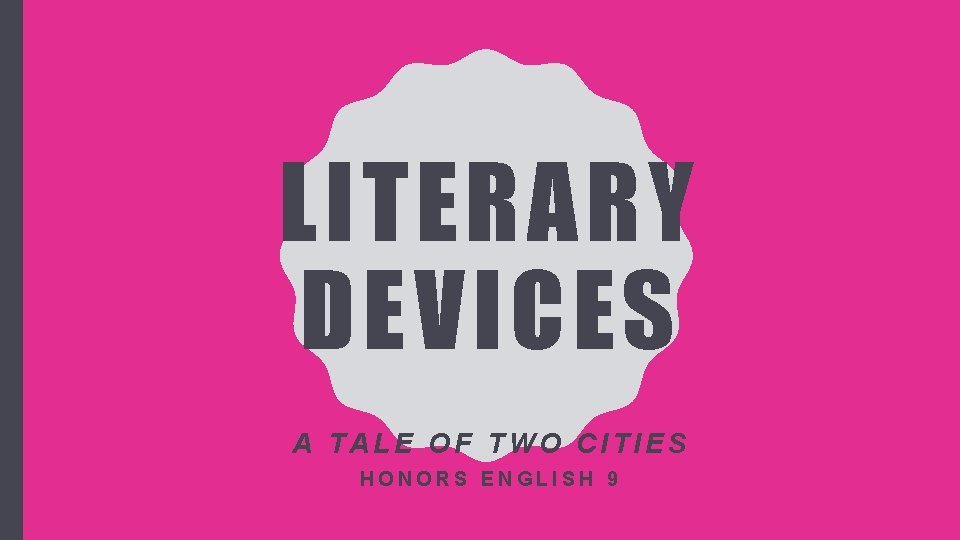 LITERARY DEVICES A TALE OF TWO CITIES HONORS ENGLISH 9 