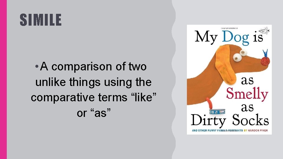 SIMILE • A comparison of two unlike things using the comparative terms “like” or