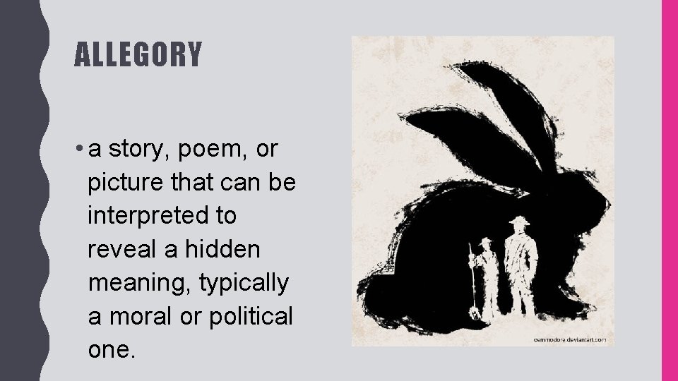 ALLEGORY • a story, poem, or picture that can be interpreted to reveal a
