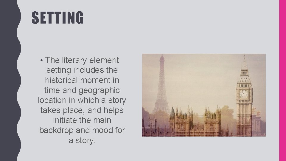 SETTING • The literary element setting includes the historical moment in time and geographic