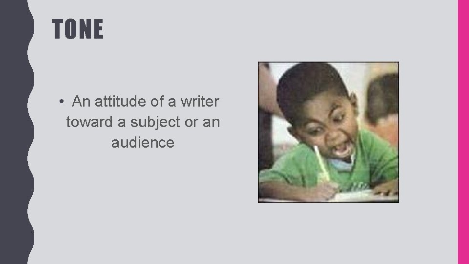 TONE • An attitude of a writer toward a subject or an audience 