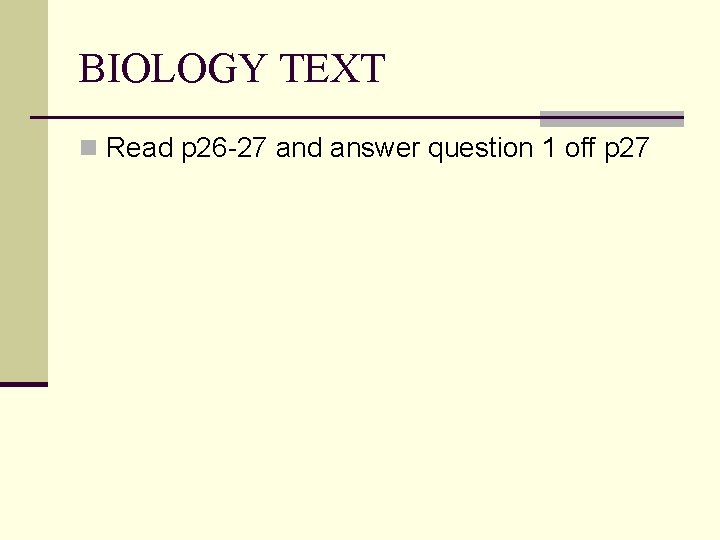 BIOLOGY TEXT n Read p 26 -27 and answer question 1 off p 27 BIOLOGY TEXT n Read p 26 -27 and answer question 1 off p 27