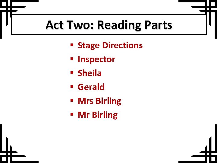 Act Two: Reading Parts § § § Stage Directions Inspector Sheila Gerald Mrs Birling