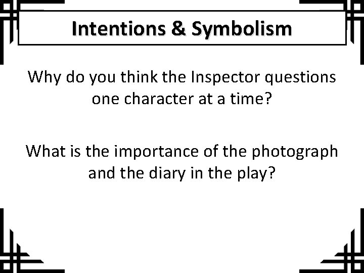 Intentions & Symbolism Why do you think the Inspector questions one character at a