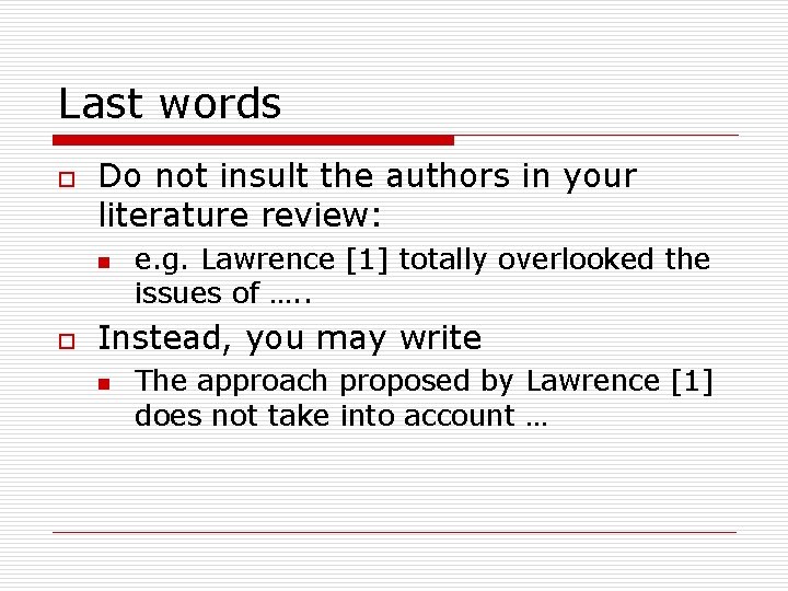 Last words o Do not insult the authors in your literature review: n o