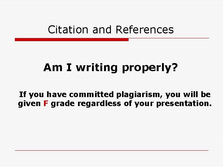 Citation and References Am I writing properly? If you have committed plagiarism, you will