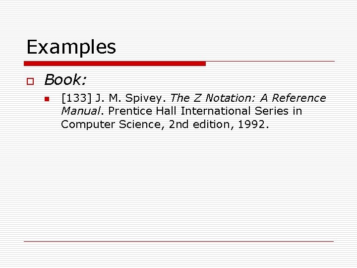 Examples o Book: n [133] J. M. Spivey. The Z Notation: A Reference Manual.