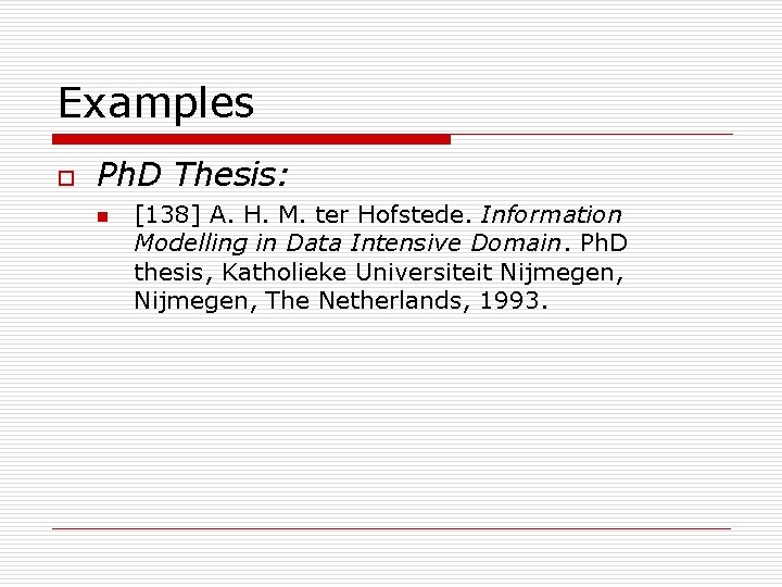 Examples o Ph. D Thesis: n [138] A. H. M. ter Hofstede. Information Modelling