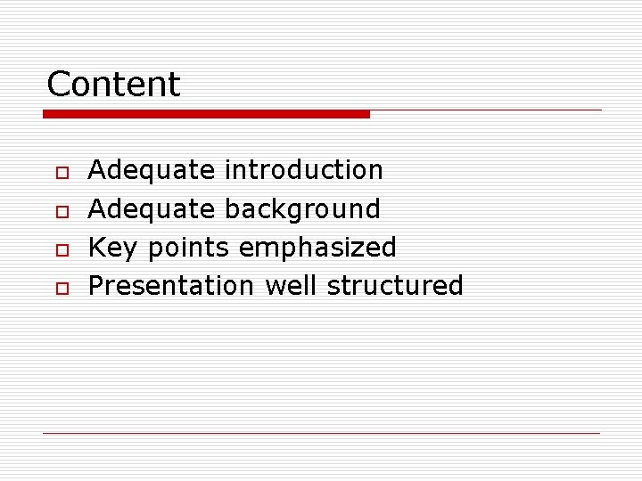 Content o o Adequate introduction Adequate background Key points emphasized Presentation well structured 