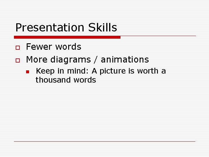 Presentation Skills o o Fewer words More diagrams / animations n Keep in mind: