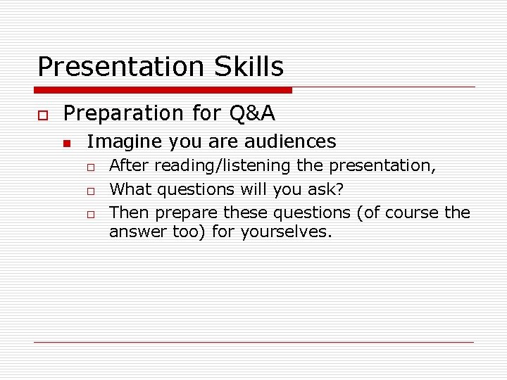 Presentation Skills o Preparation for Q&A n Imagine you are audiences o o o