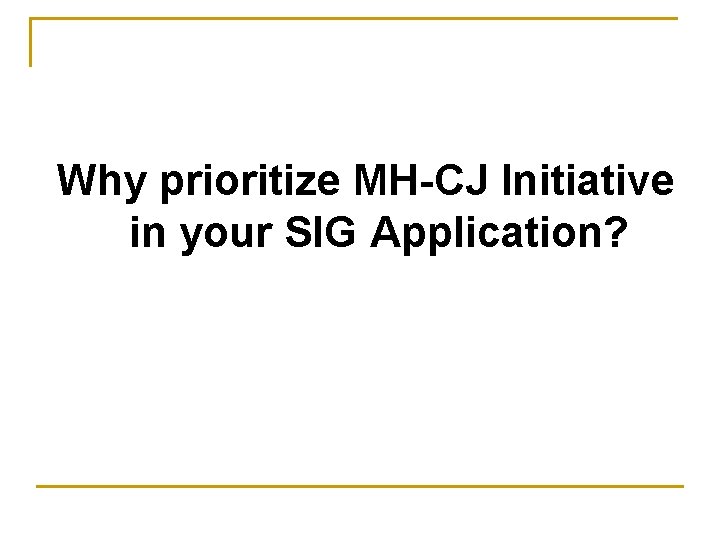Why prioritize MH-CJ Initiative in your SIG Application? 