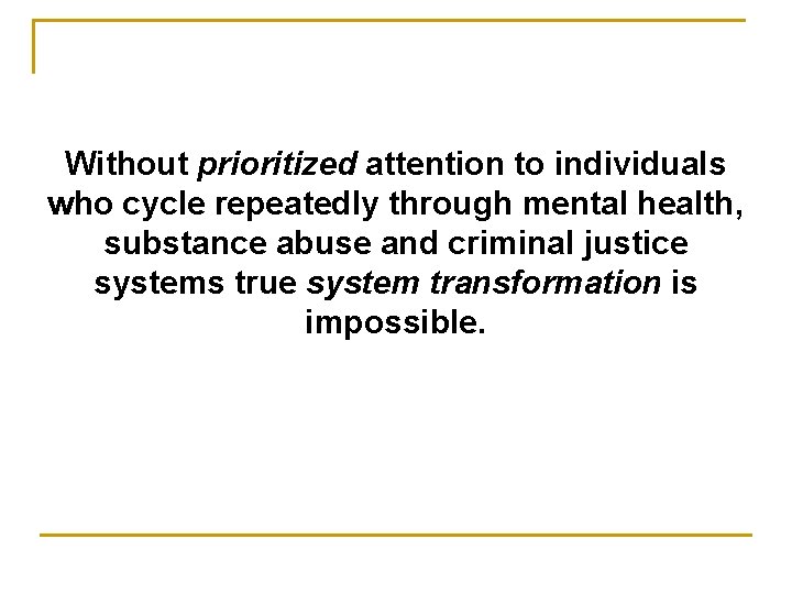 Without prioritized attention to individuals who cycle repeatedly through mental health, substance abuse and