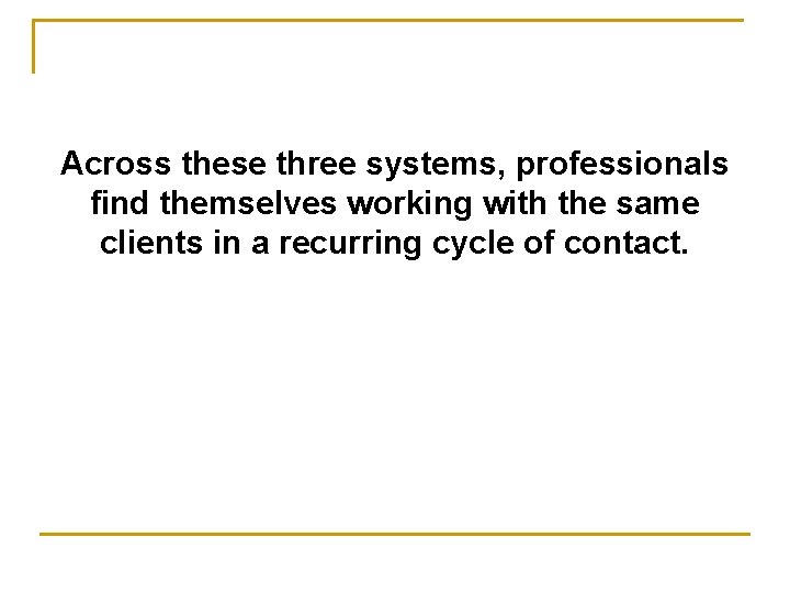 Across these three systems, professionals find themselves working with the same clients in a